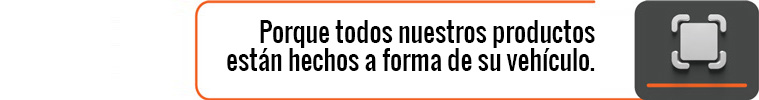 Porque todos nuestros productos están hechos a forma de su vehículo.